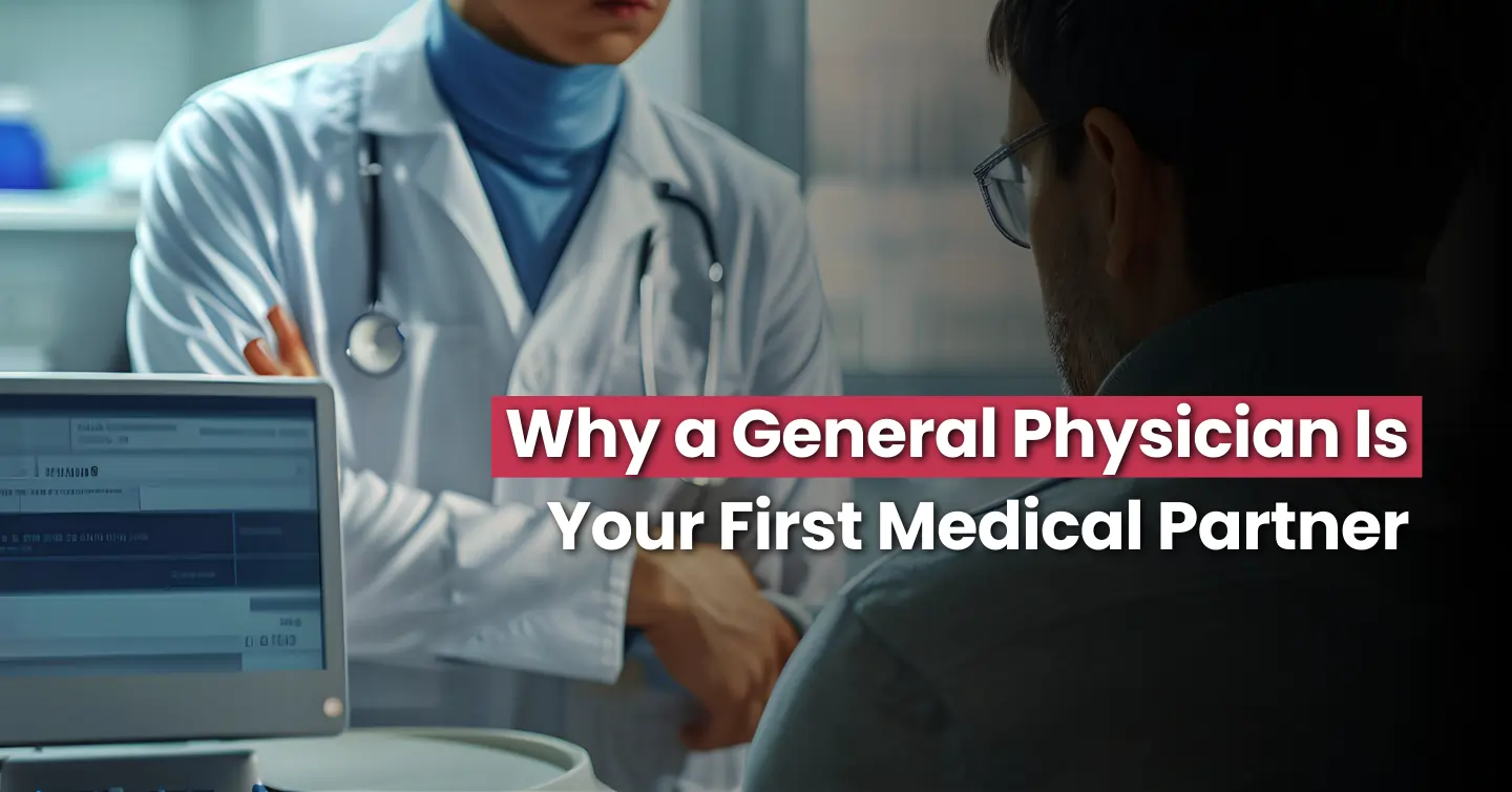 Why a General Physician Is Your First Medical Partner?