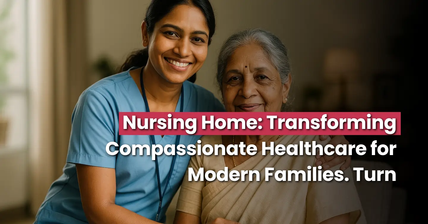Nursing Home: Transforming Compassionate Healthcare for Modern Families.